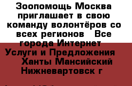 Зоопомощь.Москва приглашает в свою команду волонтёров со всех регионов - Все города Интернет » Услуги и Предложения   . Ханты-Мансийский,Нижневартовск г.